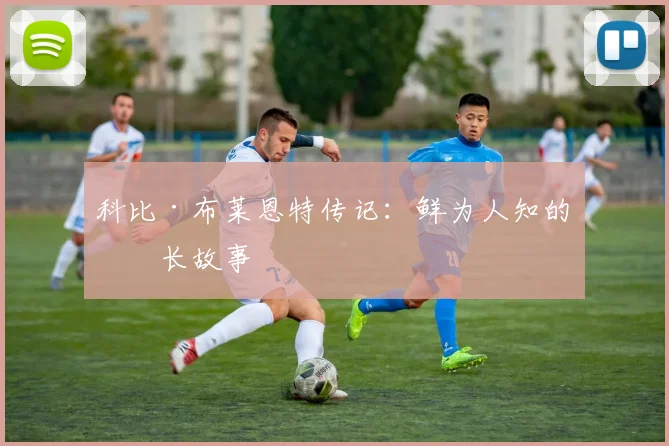 科比·布莱恩特传记：鲜为人知的成长故事