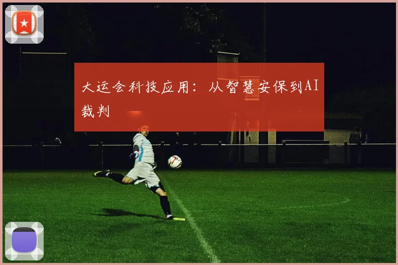 大运会科技应用：从智慧安保到AI裁判