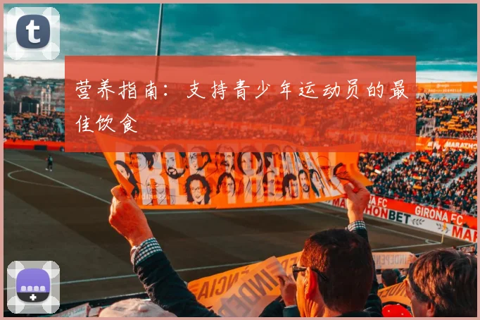 营养指南:支持青少年运动员的最佳饮食