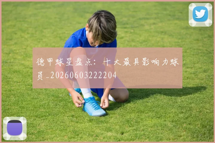 德甲球星盘点：十大最具影响力球员_20260603222204