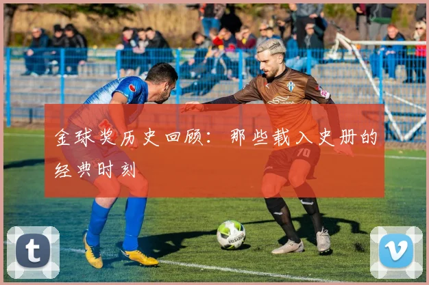 金球奖历史回顾：那些载入史册的经典时刻