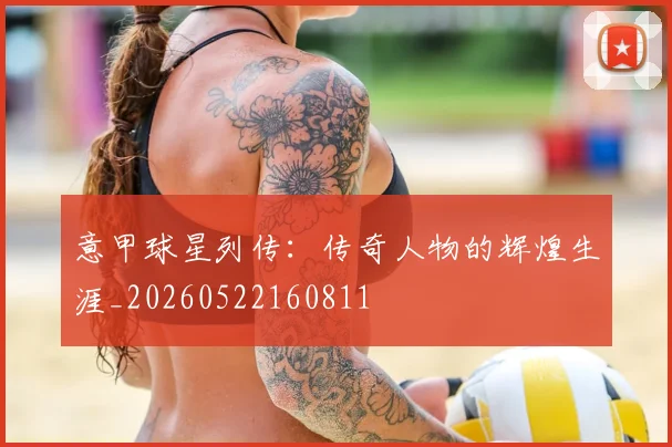 意甲球星列传：传奇人物的辉煌生涯_20260522160811
