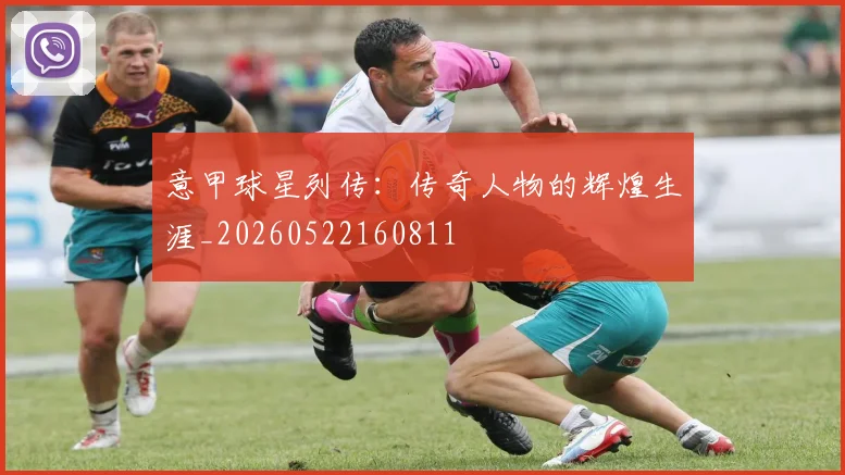 意甲球星列传:传奇人物的辉煌生涯_20260522160811