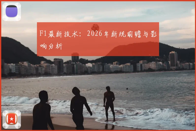 F1最新技术:2026年新规前瞻与影响分析